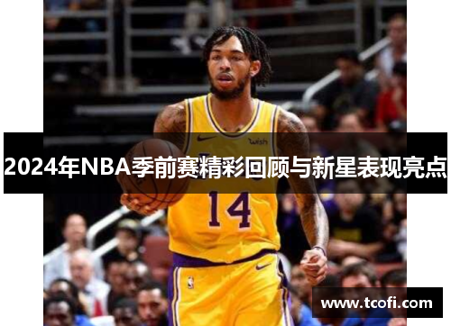 2024年NBA季前赛精彩回顾与新星表现亮点